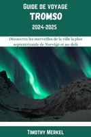 Tromsø Guide de Voyage 2024: Découvrez les merveilles de la ville la plus septentrionale de Norvège et au-delà B0CVRV74ZW Book Cover