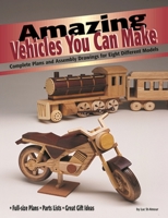 Amazing Vehicles You Can Make: Complete Plans and Assembly Drawings for Eight Different Models (Vehicles you can make series) 1565231503 Book Cover