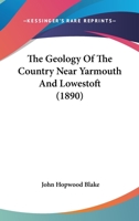 The Geology of the Country Near Yarmouth and Lowestoft. 1120884551 Book Cover
