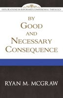 By Good and Necessary Consequence 1601781822 Book Cover