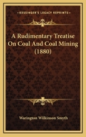 A Rudimentary Treatise on Coal and Coal Mining 1164546783 Book Cover