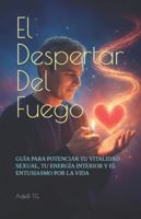 El Despertar Del Fuego: GUÍA PARA POTENCIAR TU VITALIDAD SEXUAL, TU ENERGÍA INTERIOR Y EL ENTUSIASMO POR LA VIDA (Spanish Edition) B0G594NRV8 Book Cover