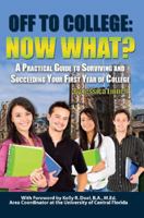 Off to College: Now What?: A Practical Guide to Surviving and Succeeding Your First Year of College 1601383142 Book Cover