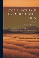 Storia Naturale E Generale Dell' Etna: Opera Postuma, Arricchita Di Moltissime Interessanti Annotazioni Dal Suo Nipote Tesoriere Agatino Recupero; Volume 2 (Italian Edition) 1022703129 Book Cover