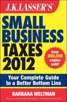 J.K. Lasser's Small Business Taxes 2012: Your Complete Guide to a Better Bottom Line 1118072588 Book Cover