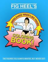 Fig Heel's Unreleased Wrestling Figure Coloring Book, Vol. 1 1790530253 Book Cover