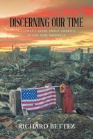 Discerning Our Time: A Layman's Guide About America in End Time Prophecy 1635685109 Book Cover