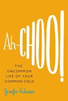 Ah-Choo!: The Uncommon Life of Your Common Cold 044654115X Book Cover
