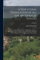 A new Literal Translation of all the Apostolical Epistles: From the Original Greek With a Commentary; and Notes, Philological, Critical, Explanatory, ... the Life of the Apostle Paul Volume; Volume 2 1017689237 Book Cover
