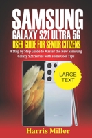 Samsung Galaxy S21 Ultra 5G User Guide For Senior Citizens: Step by Step Guide to Master the New Galaxy S21 Series with Some Cool Tips B08W7SNNWT Book Cover