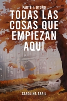 Todas las cosas que empiezan aquí: Parte I: Otoño (Spanish Edition) B0HGJMNR2F Book Cover