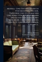 Modell- Und Zeichnungsbuch FÃ1/4r Ebenisten, Tischer, Tapezirer Und Stuhlmacher Und Sonst FÃ1/4r Jeden Liebhaber Des Guten Geschmacks Bey Möblirung ... Prachtzimmer, Volume 2... (German Edition) 102465771X Book Cover