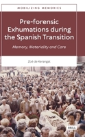 Pre-Forensic Exhumations During the Spanish Transition: Memory, Materiality and Care (Mobilizing Memories) 9004692991 Book Cover