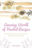 Amazing World of Herbal Recipes: Botanical Bounty for Low- Maintenance, High-Flavor Dinner Dishes 1803574755 Book Cover