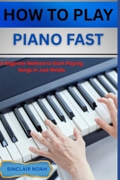 HOW TO PLAY DIGITAL PIANO FAST: A Beginner Method to Start Playing Songs in Just Weeks B0GQ3J2L7G Book Cover