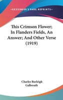 This Crimson Flower; In Flanders Fields, An Answer; And Other Verse 1167170350 Book Cover