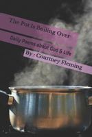 The Pot Is Boiling Over: Daily Poems about God & Life 1795441844 Book Cover
