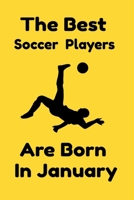 The Best Soccer Players Are Born In January: Journal Gifts For Women/Men/Colleagues/Friends. Notebook Birthday Gift for Soccer Players: Lined Notebook / Journal Gift, 120 Pages, 6x9. 1676519424 Book Cover