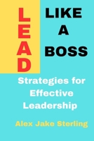 LEAD LIKE A BOSS: Strategies for Effective Leadership B0CV62YJVD Book Cover