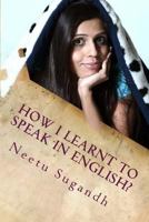 How I Learnt to Speak in English?: Neetu Sugandh's English Speaking Techniques 1539785173 Book Cover