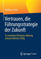 Vertrauen, Die F?hrungsstrategie der Zukunft : So Entstehen Vertrauen, Wirkung und Pers?nlicher Erfolg 3662619709 Book Cover