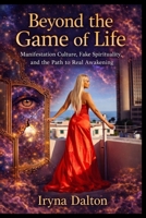 Beyond The Game of Life. Manifestation Culture, Fake Spirituality, and the Path to Real Awakening. B0GMXCPSMR Book Cover