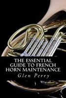 The Essential Guide To French Horn Maintenance 1480216739 Book Cover