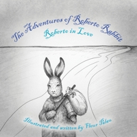 The Adventures of Roberto Rabbit: Roberto in Love B0GNS9CC1S Book Cover