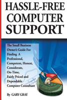 Hassle-Free Computer Support: The Small-Business Owner's Guide for Finding a Professional, Competent, Honest, Considerate, On-Time, Fairly-Priced and Dependable Computer Consultant 1499216335 Book Cover