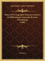 Notice D'Un Legendier Francais Conserve a la Bibliotheque Imperiale de Saint-Petersbourg (1900) 1160207933 Book Cover