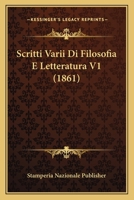 Scritti Varii Di Filosofia E Letteratura V1 (1861) 116767569X Book Cover