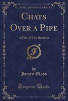 Chats Over a Pipe; A Tale of Two Brothers 1356268595 Book Cover