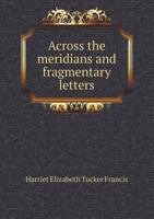 Across the Meridians and Fragmentary Letters 1176454218 Book Cover