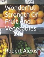 Wonderful Strength Of Fruit And Vegetables B0BJTFPPJ7 Book Cover