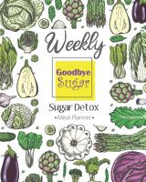 Goodbye Sugar: Weekly Sugar Detox Meal Planner Guide for Beginners Macrobiotics Diet Weight Loss Prep Vegan Paleo Keto Planning Fat Burn Clean Eating Bust Cravings 1091631956 Book Cover