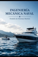 INGENIERÍA MECÁNICA NAVAL Dominio de Sistemas Marinos (Spanish Edition) B0H6749DHP Book Cover