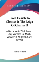 From Hearth to Cloister in the Reign of Charles II: A Narrative of Sir John and Lady Warner's So-Muc 0548719098 Book Cover