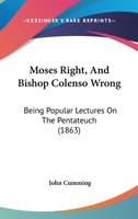 Moses Right and Bishop Colenso Wrong 0548741328 Book Cover