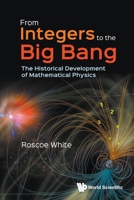 From Integers to the Big Bang: The Historical Development of Mathematical Physics 9819821320 Book Cover