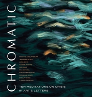Chromatic: Ten Meditations on Crisis in Art and Letters 1775276651 Book Cover