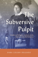 The Subversive Pulpit: Gender and Religious Authority in the Ministry of Ida Bell Robinson (Studies in the Holiness and Pentecostal Movements) 027110211X Book Cover