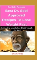 Dr. Sebi Recipes: Best Dr. Sebi Approved Recipes To Lose Weight Fast: ... Adopting an Alkaline Diet via Dr. Sebi 1688015949 Book Cover