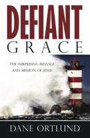 Defiant Grace: The Surprising Message and Mission of Jesus 1783973161 Book Cover