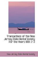 Transactions of the New Jersey State Dental Society for the Years 1881-2-3 1103426834 Book Cover