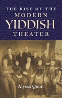 The Rise of the Modern Yiddish Theater 0253038618 Book Cover