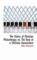 The Claims of Christian Philanthropy; Or, the Duty of a Christian Government 1104484595 Book Cover