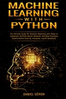 Machine Learning With Python: The Ultimate Guide for Absolute Beginners with Steps to Implement Artificial Neural Networks with Real Examples 1801943982 Book Cover