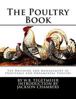 The Poultry Book: Comprising The Breeding And Management Of Profitable And Ornamental Poultry [&c.]. 1537586076 Book Cover