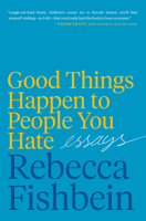 Good Things Happen to People You Hate: Essays 0062889982 Book Cover
