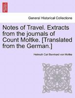 Notes of Travel. Extracts from the journals of Count Moltke. [Translated from the German.] 1241494932 Book Cover